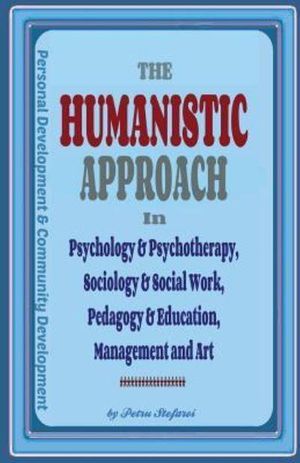 Cover Art for 9781535271646, The Humanistic Approach in Psychology & Psychotherapy, Sociology & Social Work, Pedagogy & Education, Management and Art: Personal Development and Community Development by Petru Stefaroi