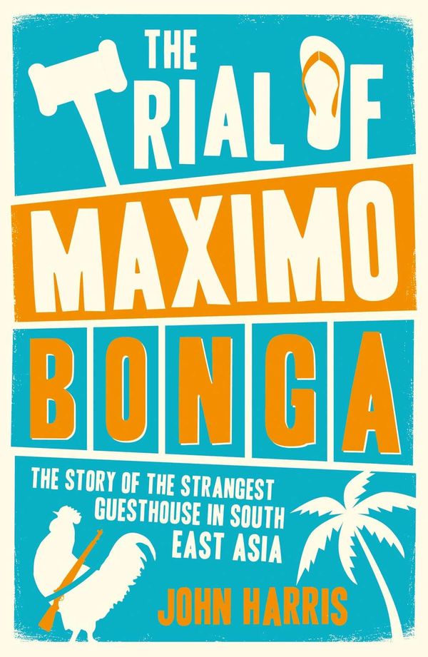 Cover Art for 9781783724871, The Trial of Maximo Bonga: The Story of the Strangest Guesthouse in South East Asia by John Harris