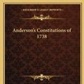 Cover Art for 9781162583006, Anderson's Constitutions of 1738 by James Anderson