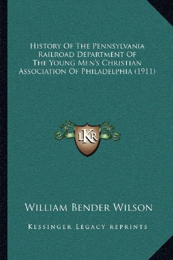 Cover Art for 9781166613358, History Of The Pennsylvania Railroad Department Of The Young Men's Christian Association Of Philadelphia (1911) by William Bender Wilson