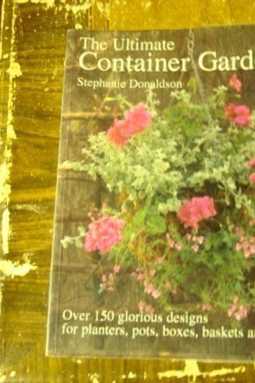 Cover Art for 9781859679630, The Ultimate Container Gardener: Over 150 Glorious Designs for Planters, Pots, Boxes, Baskets and Tubs by Stephanie Donaldson