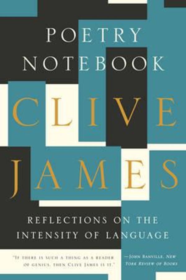 Cover Art for 9781631491429, Poetry Notebook: Reflections on the Intensity of Language by Clive James
