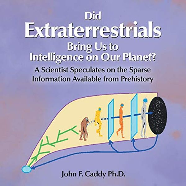 Cover Art for 9781543493740, Did Extraterrestrials Bring Us to Intelligence on Our Planet? a Scientist Speculates on the Sparse Information Available from Prehistory by Caddy Ph.D., John F.