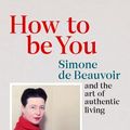 Cover Art for 9781529106473, How to be authentic: Simone de Beauvoir and the quest for fulfilment by Skye Cleary