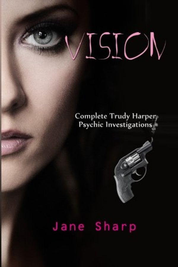 Cover Art for 9780992593414, Vision: Complete Trudy Harper Psychic Investigations by Ms Jane Sharp