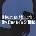 Cover Art for 9780674029668, If You're an Egalitarian, How Come You're So Rich? by G. A. Cohen