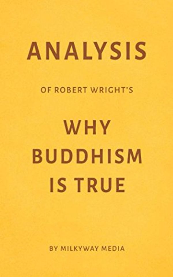 Cover Art for 9781549811685, Analysis of Robert Wright’s Why Buddhism Is True by Milkyway Media by Milkyway Media