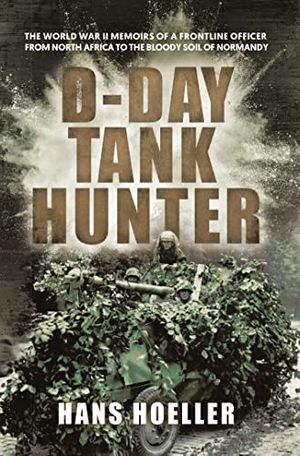 Cover Art for B09WJ3TH1Y, D-Day Tank Hunter: The World War II memoirs of a frontline officer from North Africa to the bloody soil of Normandy by Hoeller, Hans