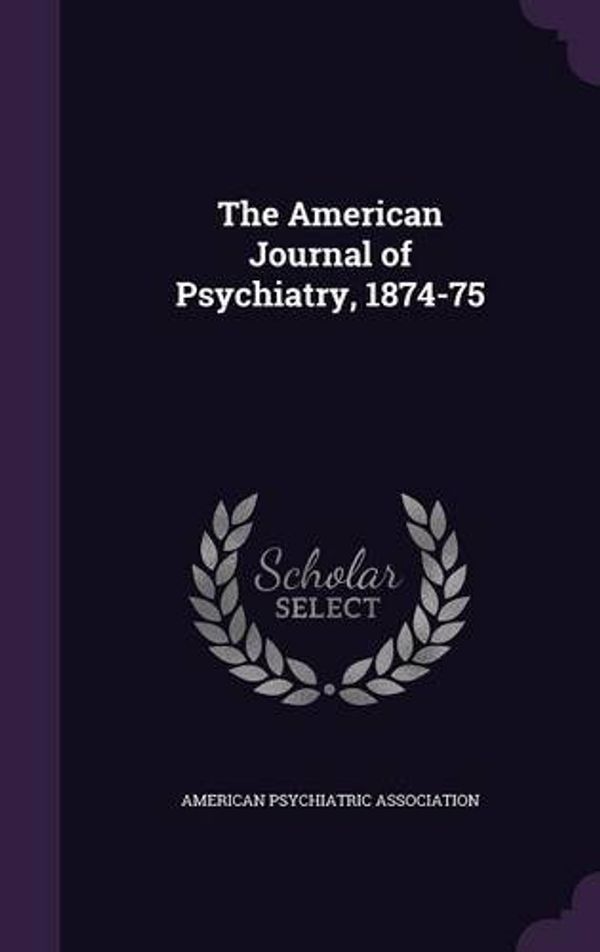 Cover Art for 9781341914805, The American Journal of Psychiatry, 1874-75 by American Psychiatric Association