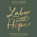 Cover Art for B087N2BD1B, Labor with Hope: Gospel Meditations on Pregnancy, Childbirth, and Motherhood by Gloria Furman, Jesse Scheumann