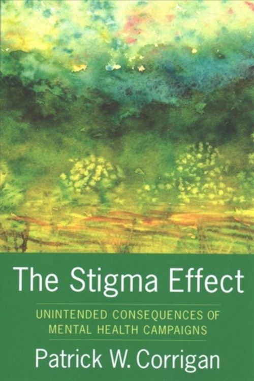 Cover Art for 9780231183574, The Stigma Effect: Unintended Consequences of Mental Health Campaigns by Patrick Corrigan