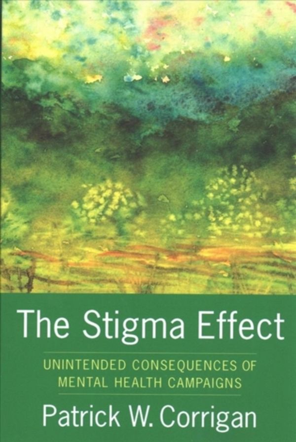 Cover Art for 9780231183574, The Stigma Effect: Unintended Consequences of Mental Health Campaigns by Patrick Corrigan