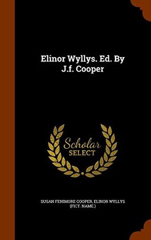 Cover Art for 9781343606159, Elinor Wyllys. Ed. by J.F. Cooper by Susan Fenimore Cooper