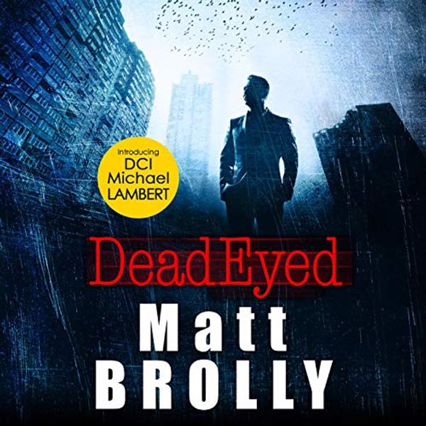 Cover Art for B07TJXMXDN, Dead Eyed: DCI Michael Lambert Crime Series, Book 1 by Matt Brolly