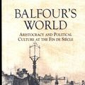 Cover Art for 9781783270378, Balfour's World: Aristocracy and Political Culture at the Fin de Siècle by Nancy W. Ellenberger