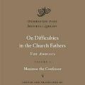 Cover Art for 9780674726666, On Difficulties in the Church Fathers: The "Ambigua," Volume I by Maximos the Confessor