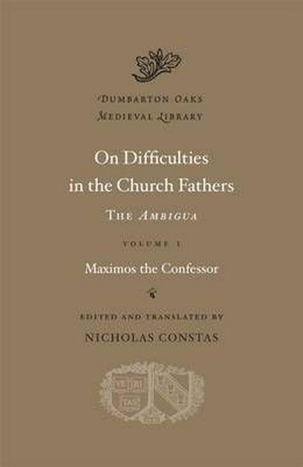 Cover Art for 9780674726666, On Difficulties in the Church Fathers: The "Ambigua," Volume I by Maximos the Confessor