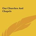 Cover Art for 9781161446807, Our Churches and Chapels by Atticus