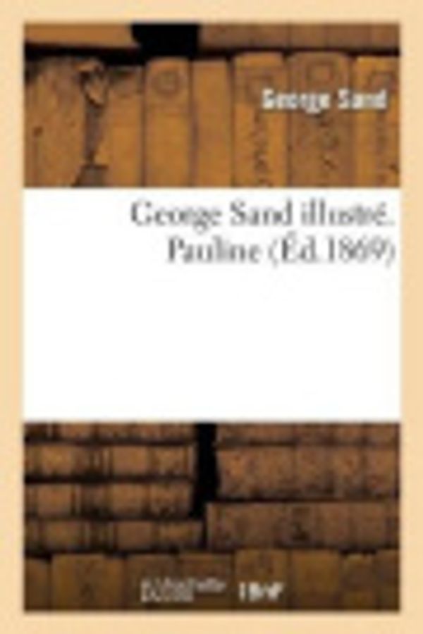 Cover Art for 9782011854971, George Sand Illustre. Pauline. Preface et Notice Nouvelle by Sand-G
