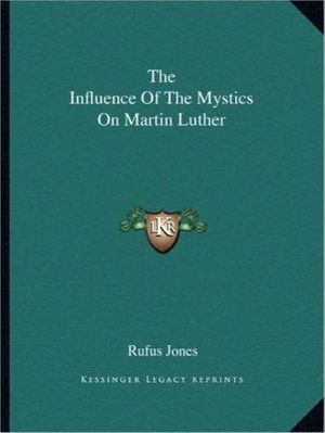 Cover Art for 9781162875620, The Influence of the Mystics on Martin Luther by Rufus Jones