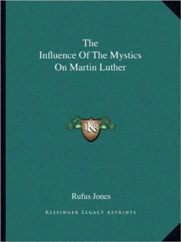 Cover Art for 9781162875620, The Influence of the Mystics on Martin Luther by Rufus Jones