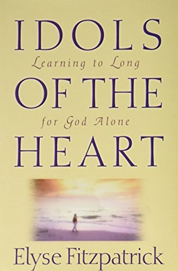 Cover Art for 9780739476796, Idols of the Heart: Learning to Long for God Alone by Elyse Fitzpatrick