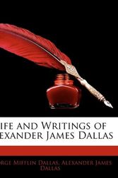 Cover Art for 9781145869554, Life and Writings of Alexander James Dallas by George Mifflin Dallas