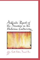 Cover Art for 9780554661582, Authentic Report of the Discussion on the Unitarian Controversy by Daniel Bagot, John Scott Porter