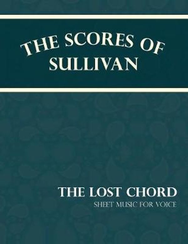 Cover Art for 9781528701464, Sullivan's Scores - The Lost Chord - Sheet Music for Voice by Arthur Sullivan