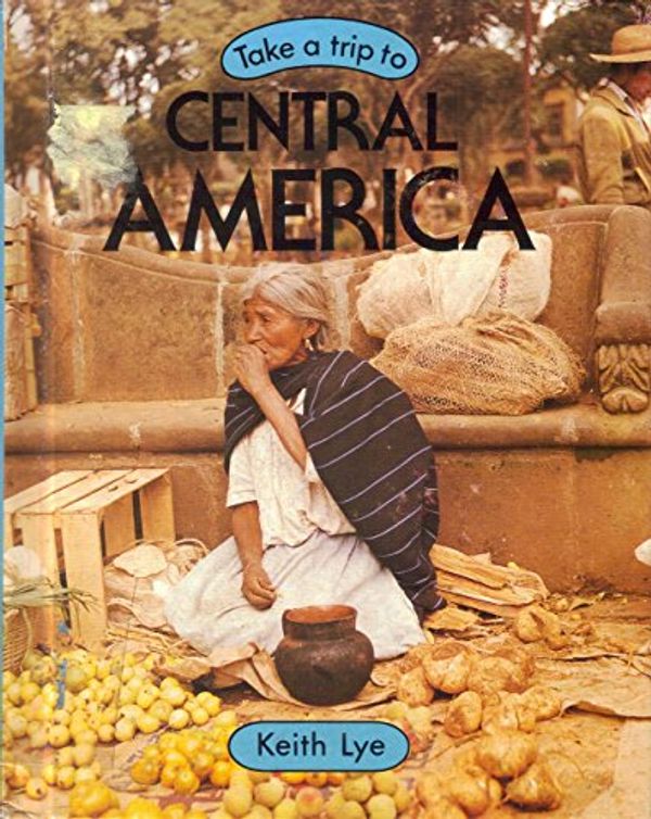 Cover Art for 9780531100103, Take a Trip to Central America (Take a Trip to Series) by Keith Lye