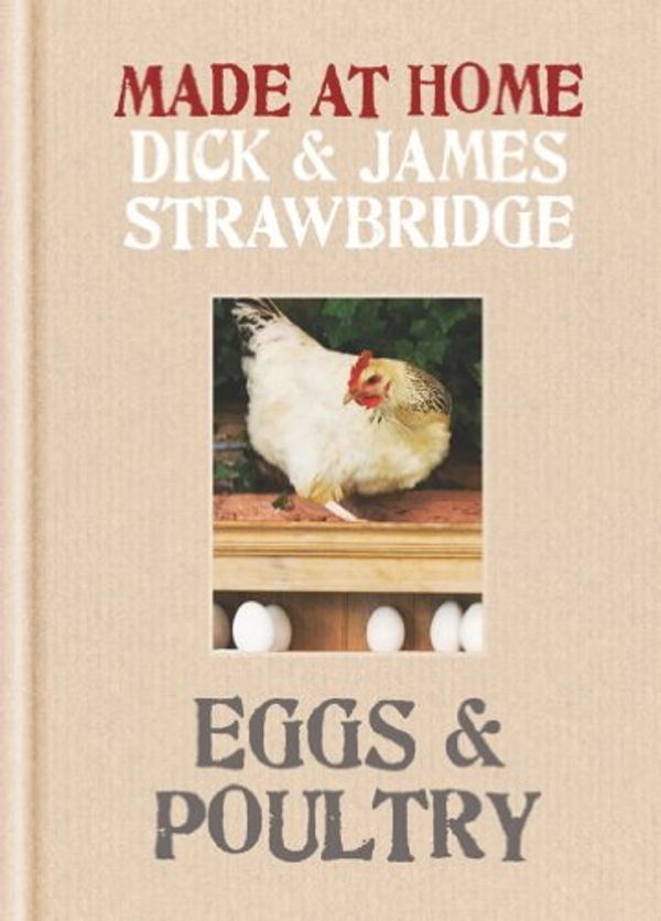 Cover Art for 9781784721169, Made at Home: Eggs & Poultry: Grow, harvest, preserve, cook and make the most of your local produce by Dick Strawbridge, James Strawbridge