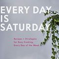 Cover Art for B07KPKXB82, Every Day is Saturday: Recipes + Strategies for Easy Cooking, Every Day of the Week by Sarah Copeland