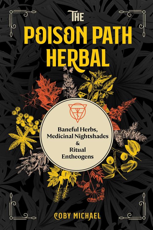 Cover Art for 9781644113349, The Poison Path Herbal: Baneful Herbs, Medicinal Nightshades, and Ritual Entheogens by Coby Michael