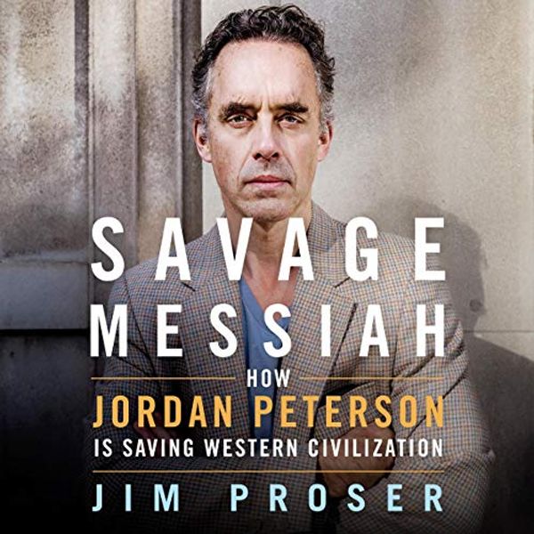 Cover Art for B07SQRYMKB, Savage Messiah: How Dr. Jordan Peterson Is Saving Western Civilization by Jim Proser