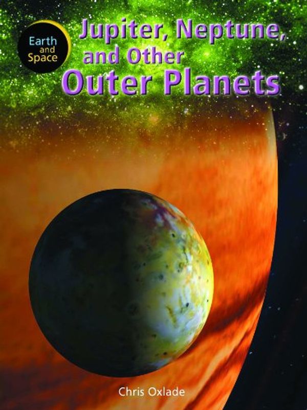 Cover Art for 9781404237360, Jupiter, Neptune, and Other Outer Planets by Chris Oxlade