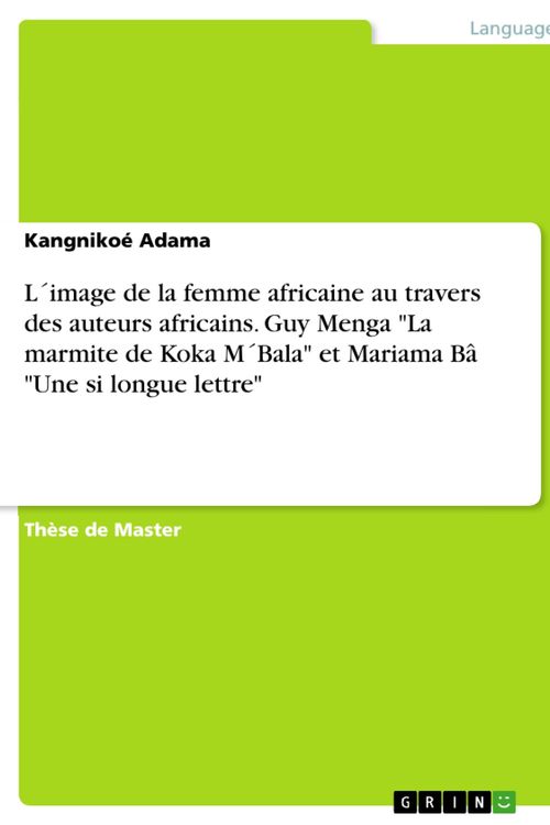 Cover Art for 9783668110564, L image de la femme africaine au travers des auteurs africains. Guy Menga 'La marmite de Koka M Bala' et Mariama Bâ 'Une si longue lettre' by Kangnikoé Adama