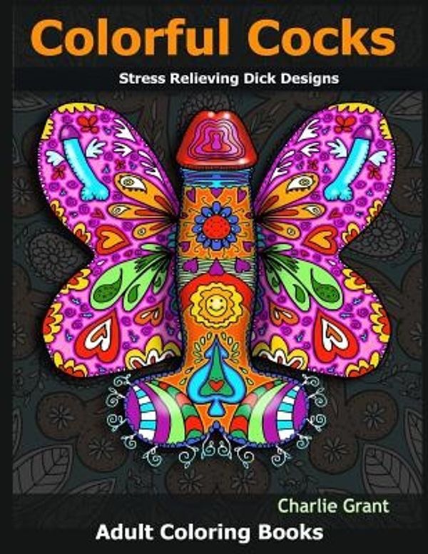 Cover Art for 9781944575489, Adult Coloring Book: Colorful Cocks: 40 Stress Relieving Dick Designs: Witty and Naughty Cock Coloring Book Filled with Floral, Mandalas and Paisley Patterns by Charlie Grant
