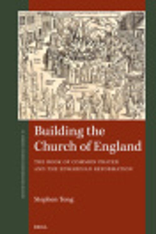 Cover Art for 9789004547841, Building the Church of England: The Book of Common Prayer and the Edwardian Reformation by Stephen Tong
