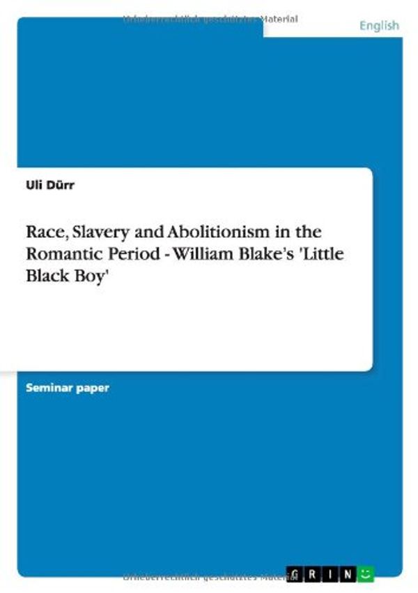 Cover Art for 9783656100867, Race, Slavery and Abolitionism in the Romantic Period - William Blake's 'Little Black Boy' by Dürr, Uli