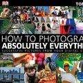 Cover Art for 9780756643089, How to Photograph Absolutely Everything by Tom Ang