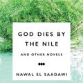 Cover Art for 9781783605965, God Dies by the Nile and Other Novels by Nawal El SaadawiGod Dies by the Nile, Searching and the Circlin... by Nawal El Saadawi