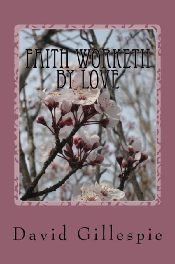 Cover Art for 9781514867839, Faith Worketh by Love by Mr. David M. Gillespie