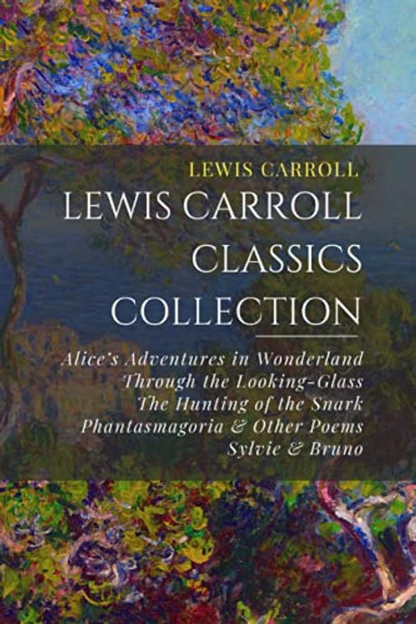 Cover Art for 9798525424876, Lewis Carroll Classics Collection: Alice’s Adventures in Wonderland, Through the Looking-Glass, The Hunting of the Snark, Phantasmagoria & Other Poems, Sylvie & Bruno by Lewis Carroll