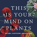 Cover Art for B08WK13XCR, This Is Your Mind on Plants by Michael Pollan