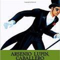 Cover Art for 9781534762558, Arsenio Lupin, Caballero y Ladrón by Maurice Leblanc