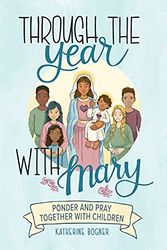 Cover Art for 9781645851769, Through the Year with Mary: Ponder and Pray Together with Children by Katherine Bogner