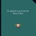 Cover Art for 9781162602509, St. Ignatius Loyola and the Early Jesuits by Stewart Rose