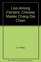 Cover Art for 9780731389186, Lion Among Painters: Chinese Master Chang Dai Chien by Yang Liu, Art Gallery of New South Wales