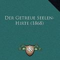 Cover Art for 9781168271860, Der Getreue Seelen-Hirte (1868) by Nicolaus Haas