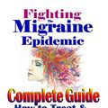 Cover Art for B076BZG2V3, Fighting The Migraine Epidemic: Complete Guide: How to Treat & Prevent Migraines Without Medicines by Angela Stanton
